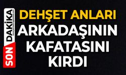 Dehşet anları: Arkadaşının kafatasını kırdı