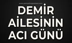 Demir ailesinin acı günü