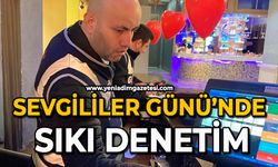 Sevgililer Günü’nde sıkı denetim