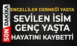 Engelliler Derneği yasta: Sevilen isim genç yaşta hayatını kaybetti