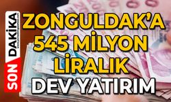 Zonguldak’a 545 milyon liralık dev yatırım