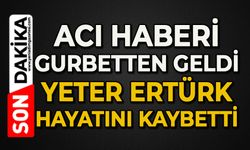Acı haberi gurbetten geldi: Yeter Ertürk hayatını kaybetti
