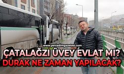 Çatalağzı üvey evlat mı?: Durak ne zaman yapılacak?