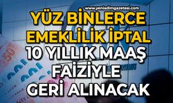 Yüz binlerce emeklilik iptal: 10 yıllık maaş faiziyle geri alınacak