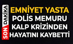 Emniyet yasta: Polis memuru kalp krizinden hayatını kaybetti