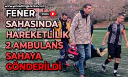 Fener sahasında hareketlilik: 2 ambulans sahaya gönderildi