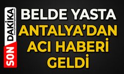 Belde yasta: Antalya'dan acı haberi geldi