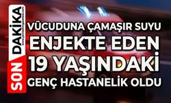 19 yaşındaki genç kendine çamaşır suyu enjekte etti