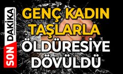 Genç kadın taşlarla öldüresiye dövüldü