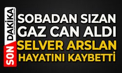 Sobadan sızan gaz can aldı: Selver Arslan hayatını kaybetti