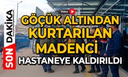 Göçük altından kurtarılan madenci hastaneye kaldırıldı