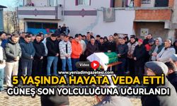 5 yaşında hayata veda etti: Güneş son yolculuğuna uğurlandı