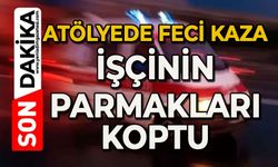 Atölyede feci kaza: İşçinin parmakları koptu
