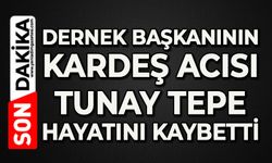 Dernek Başkanının kardeş acısı: Tunay Tepe hayatını kaybetti