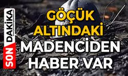 Göçük altındaki madenciden haber var