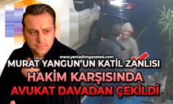 Murat Yangun’un katil zanlısı hakim karşısında: Avukat davadan çekildi