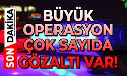 Eş zamanlı büyük operasyon: Çok sayıda gözaltı var