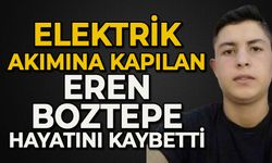Elektrik akımına kapılan Eren Boztepe hayatını kaybetti
