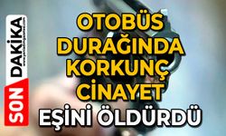 Otobüs durağında korkunç cinayet: Eşini öldürdü