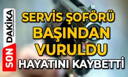 Servis şoförü başından vuruldu: Hayatını kaybetti