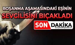 Boşanma aşamasındaki eşinin sevgilisini bıçakladı