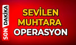 Sevilen muhtara operasyon