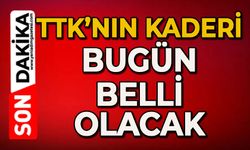 TTK’nın kaderi bugün belli olacak