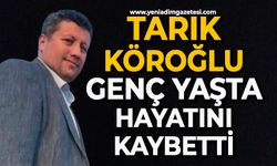 Tarık Köroğlu genç yaşta hayatını kaybetti