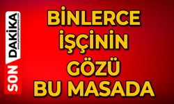 Binlerce işçinin gözü bu masada