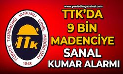 TTK’da 9 bin madenciye sanal kumar alarmı