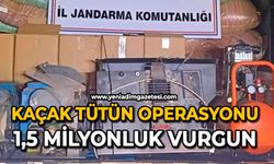Kaçak tütün operasyonu: 1,5 milyonluk vurgun