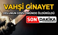 Vahşi cinayet: Oğlunun gözü önünde öldürüldü