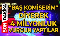 ''Baş komiserim'' diyerek 4 milyonluk vurgun yaptılar