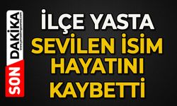 İlçe yasta: Sevilen isim hayatını kaybetti