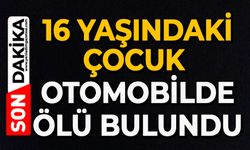 16 yaşındaki çocuk, otomobilde ölü bulundu