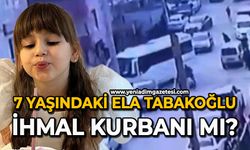 7 Yaşındaki Ela Tabakoğlu ihmal kurbanı mı?
