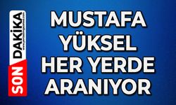 Mustafa Yüksel her yerde arıyor