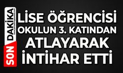 Lise öğrencisi okulun 3. katından atlayarak hayatını kaybetti