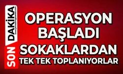 Operasyon başladı: Sokaklardan tek tek toplanıyorlar