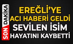 Ereğli'ye acı haberi geldi: Sevilen isim hayatını kaybetti