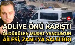 Adliye karıştı: Öldürülen Murat Yangun'un ailesi katil zanlısına saldırdı