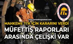 Mahkeme TTK için kararını verdi: Müfettiş raporları arasında çelişki var