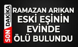 Ramazan Arıkan eski eşinin evinde ölü bulundu
