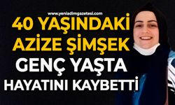 40 yaşındaki Azize Şimşek genç yaşta hayatını kaybetti