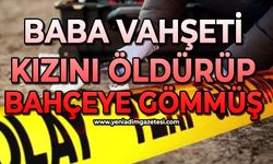 Baba vahşeti: Kızını öldürüp bahçeye gömmüş