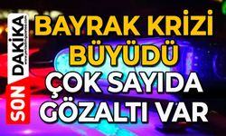 Bayrak krizi büyüdü: 8 kişi gözaltına alındı
