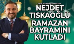 Nejdet Tıskaoğlu'nun Ramazan Bayramı mesajı