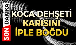 Cani koca karısını iple boğdu