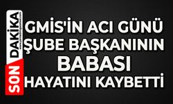 GMİS'in acı günü: Şube Başkanının babası hayatını kaybetti