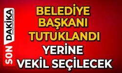 Belediye Başkanı tutuklandı: Yerine vekil seçilecek